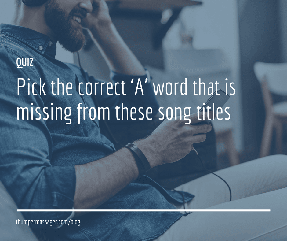 Pick the correct ‘A’ word that is missing from these song titles