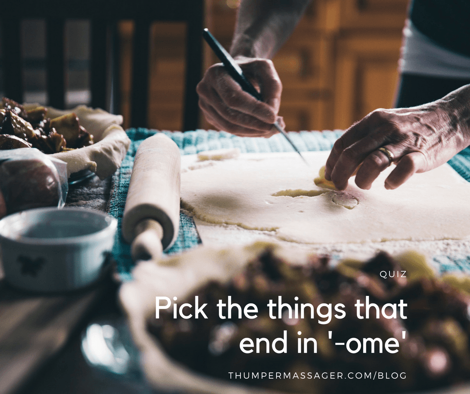 Pick the things that end in ‘-ome’