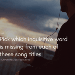 Pick which inquisitive word is missing from each of these song titles